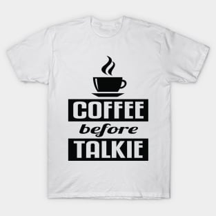 Coffee before talkie T-Shirt